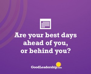 Using The Seven Fs for goal setting will help ensure your best days are ahead.